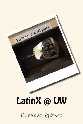 LatinX @ UW: Stories and photos of Latinos and Latinas at University of Washington - Gomez, Ricardo