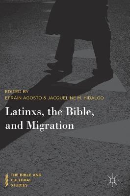 Latinxs, the Bible, and Migration - Agosto, Efran (Editor), and Hidalgo, Jacqueline M (Editor)