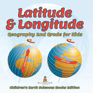 Latitude & Longitude: Geography 2nd Grade for Kids Children's Earth Sciences Books Edition