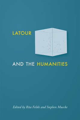 LaTour and the Humanities - Felski, Rita (Editor), and Muecke, Stephen (Editor)