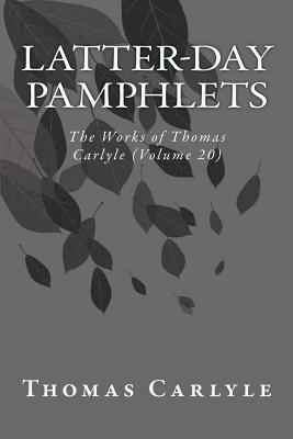 Latter-Day Pamphlets: The Works of Thomas Carlyle (Volume 20) - Carlyle, Thomas