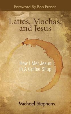 Lattes, Mochas, and Jesus - Stephens, Michael