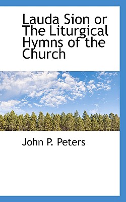 Lauda Sion or the Liturgical Hymns of the Church - Peters, John P