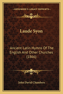 Laude Syon: Ancient Latin Hymns of the English and Other Churches (1866)