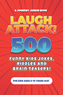 Laugh Attack! 500 Funny Kids Jokes, Riddles and Brain Teasers!: A Hilarious (Age Appropriate) Joke Book for Children ages 6, 7, 8, 9 or 10 years old.