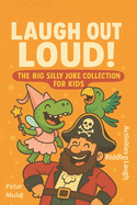 Laugh Out Loud!: The Big Silly Joke Collection for Kids