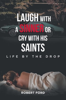 Laugh with a Sinner or Cry with His Saints: Life by the Drop - Ford, Robert