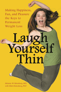 Laugh Yourself Thin: Making Happiness, Fun, and Pleasure the Keys to Permanent Weight Loss