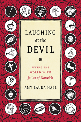 Laughing at the Devil: Seeing the World with Julian of Norwich - Hall, Amy Laura