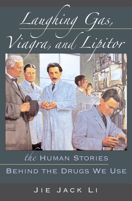 Laughing Gas, Viagra, and Lipitor: The Human Stories Behind the Drugs We Use - Li, Jie Jack