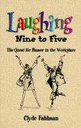 Laughing Nine to Five: The Quest for Humor in the Workplace - Fahlman, Clyde