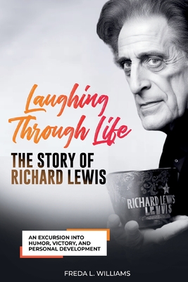 Laughing Through Life: The Story of Richard Lewis: An Excursion Into Humor, Victory, and Personal Development - L Williams, Freda
