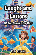 Laughs and Lessons: 10 Fun Stories for Kids: Funny Stories Each with Good Morals for children 6 to 10