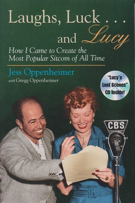 Laughs, Luck . . . and Lucy: How I Came to Create the Most Popular Sitcom of All Time (Includes CD) - Oppenheimer, Jess