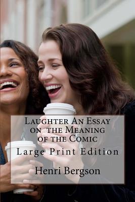 Laughter An Essay on the Meaning of the Comic: Large Print Edition - Brereton M a, Cloudesley (Translated by), and Rothwell B a, Fred (Translated by), and Bergson, Henri