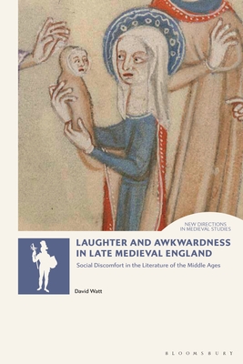 Laughter and Awkwardness in Late Medieval England: Social Discomfort in the Literature of the Middle Ages - Watt, David