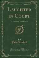 Laughter in Court: A Comedy in One Act (Classic Reprint)