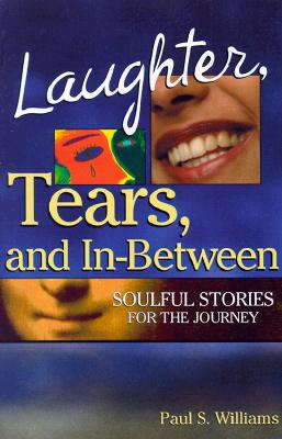 Laughter, Tears, and In-Between: Soulful Stories for the Journey - Williams, Paul S