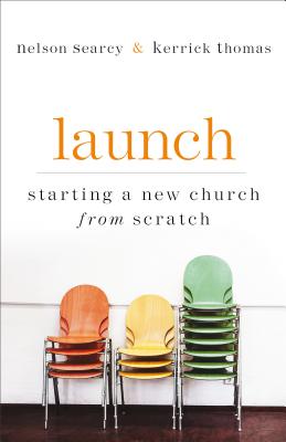 Launch: Starting a New Church from Scratch - Searcy, Nelson, and Thomas, Kerrick, and Dykes Henson, Jennifer