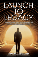 Launch to Legacy: A Comprehensive Guide to Entrepreneurial Success