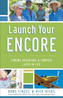 Launch Your Encore: Finding Adventure and Purpose Later in Life - Finzel, Hans, and Hicks, Rick, and Miller, Dan (Foreword by)