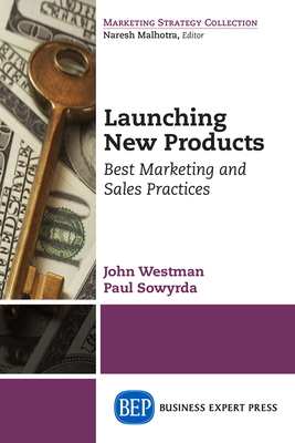 Launching New Products: Best Marketing and Sales Practices - Westman, John, and Sowryrda, Paul