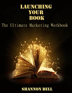 Launching Your Book: The Ultimate Marketing Workbook