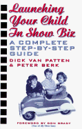 Launching Your Child in Show Biz: A Complete Step-By-Step Guide - Van Patten, Dick, and Patten, Dick V