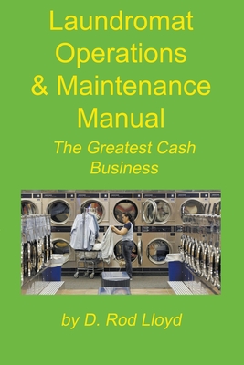 Laundromat Operations & Maintenance Manual - Lloyd, D Rod