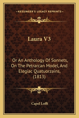 Laura V3: Or an Anthology of Sonnets, on the Petrarcan Model, and Elegiac Quatuorzains, (1813) - Lofft, Capel (Editor)