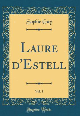 Laure d'Estell, Vol. 1 (Classic Reprint) - Gay, Sophie