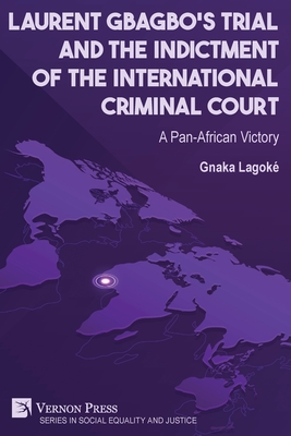 Laurent Gbagbo's Trial and the Indictment of the International Criminal Court - Lagoke, Gnaka