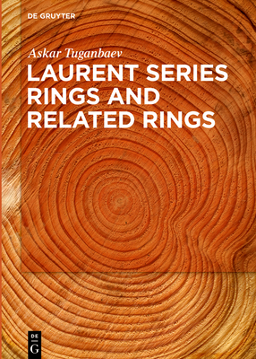 Laurent Series Rings and Related Rings - Tuganbaev, Askar