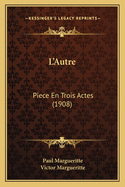 L'Autre: Piece En Trois Actes (1908)