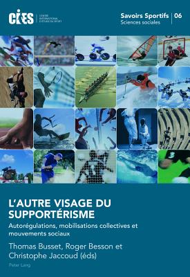 L'autre Visage Du Supportaerisme: Autoraegulations, Mobilisations Collectives Et Mouvements Sociaux - Oswald, Denis (Editor), and Poli, Raffaele (Editor), and Busset, Thomas (Editor)