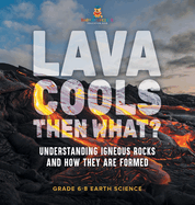 Lava Cools Then What? Understanding Igneous Rocks and How They Are Formed Grade 6-8 Earth Science