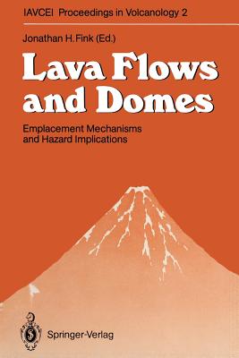 Lava Flows and Domes: Emplacement Mechanisms and Hazard Implications - Fink, Jonathan H (Editor)