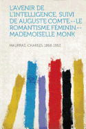 L'Avenir de L'Intelligence, Suivi de Auguste Comte.--Le Romantisme Feminin.--Mademoiselle Monk