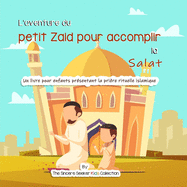 L'aventure du petit Zaid pour accomplir la Salat: Un livre pour enfants prsentant la prire rituelle islamique