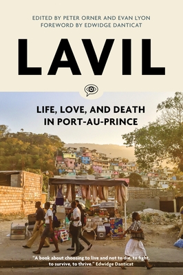 Lavil: Life, Love, and Death in Port-Au-Prince - Orner, Peter (Editor), and Lyon, Evan (Editor), and Danticat, Edwidge (Foreword by)