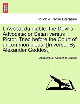 L'Avocat Du Diable: The Devil's Advocate; Or Satan Versus Pictor. Tried Before the Court of Uncommon Pleas. [In Verse. by Alexander Geddes.] - Anonymous, and Geddes, Alexander, M.D.