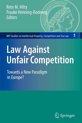 Law Against Unfair Competition: Towards a New Paradigm in Europe? - Hilty, Reto (Editor), and Henning-Bodewig, Frauke (Editor)