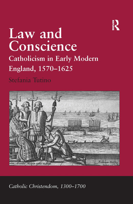 Law and Conscience: Catholicism in Early Modern England, 1570-1625 - Tutino, Stefania