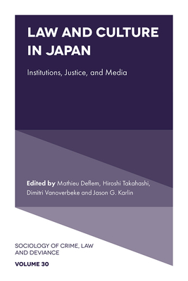 Law and Culture in Japan: Institutions, Justice, and Media - Deflem, Mathieu (Editor), and Takahashi, Hiroshi (Editor), and Vanoverbeke, Dimitri (Editor)