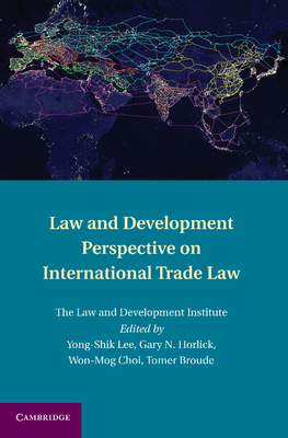 Law and Development Perspective on International Trade Law - Lee, Yong-Shik (Editor), and Horlick, Gary (Editor), and Choi, Won-Mog (Editor)