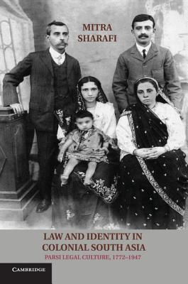 Law and Identity in Colonial South Asia: Parsi Legal Culture, 1772-1947 - Sharafi, Mitra