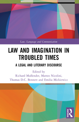 Law and Imagination in Troubled Times: A Legal and Literary Discourse - Mullender, Richard (Editor), and Nicolini, Matteo (Editor), and Bennett, Thomas D.C. (Editor)