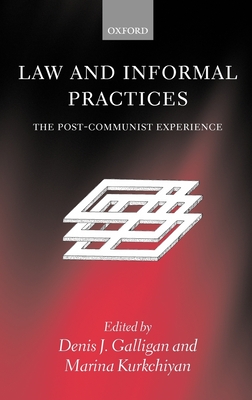 Law and Informal Practices: The Post-Communist Experience - Galligan, Denis (Editor), and Kurkchiyan, Marina (Editor)