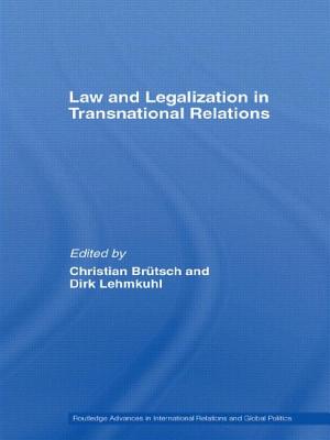 Law and Legalization in Transnational Relations - Brtsch, Christian (Editor), and Lehmkuhl, Dirk (Editor)