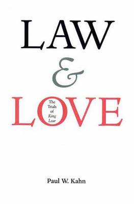 Law and Love: The Trials of King Lear - Kahn, Paul W, Professor